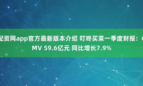 配资网app官方最新版本介绍 叮咚买菜一季度财报：GMV 59.6亿元 同比增长7.9%